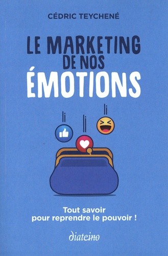  Le marketing de nos émotions - Tout savoir pour reprendre le pouvoir !  