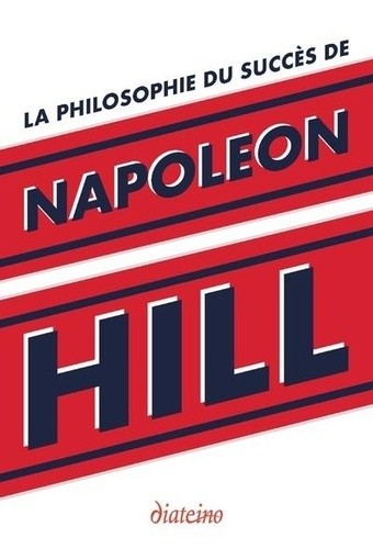  La philosophie du succès de Napoleon Hill - Enseignements inédits du plus grand maître à penser du XXe siècle  
