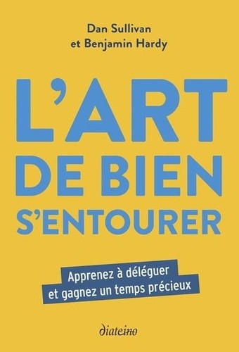  L'art de bien s'entourer - Apprenez à déléguer et gagnez un temps précieux  