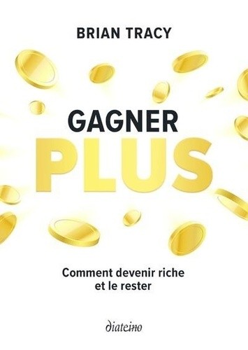  Gagner plus - Comment devenir riche et le rester  