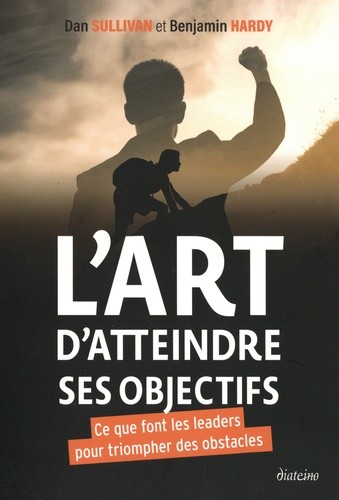  L'art d'atteindre ses objectifs - Ce que font les leaders pour triompher des obstacles  