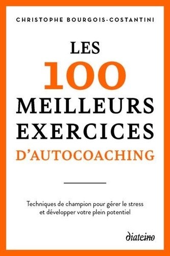  Les 100 meilleurs exercices d'autocoaching - pour : gérer le stress, retrouver confiance en vous, ex 