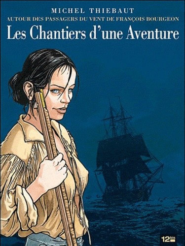  Les Chantiers d'une aventure - Autour des Passagers du vent (Tome 1 à 4) de François Bourgeon  