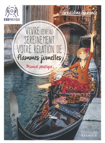  Vivre (enfin) sereinement votre relation de flammes jumelles - Manuel pratique pour comprendre ce que vous vivez, faire avancer votre relation, et profiter pleinement de votre complétude  