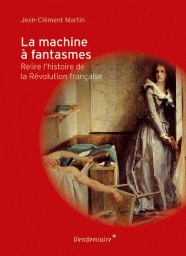  La machine à fantasmes - Relire l'histoire de la Révolution française 