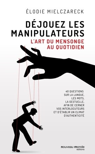  Déjouez les manipulateurs - L'art du mensonge au quotidien 