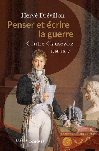  Penser et écrire la guerre - Contre Clausewitz. 1780-1837  