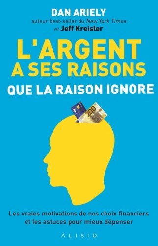  L'argent a ses raisons que la raison ignore - Les vraies motivations de nos choix financiers et les astuces pour mieux dépenser  