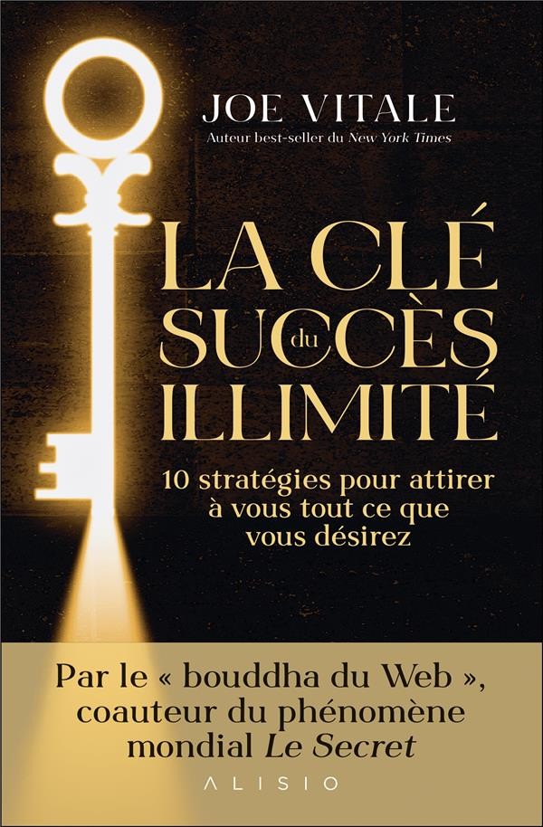  La clé du succès illimité : 10 stratégies pour attirer à vous tout ce que vous désirez 