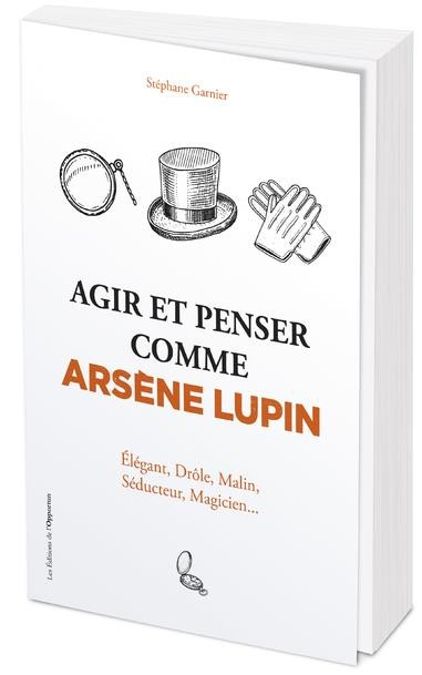  Agir et penser comme Arsène Lupin : élégant, drôle, malin, séducteur, magicien... 