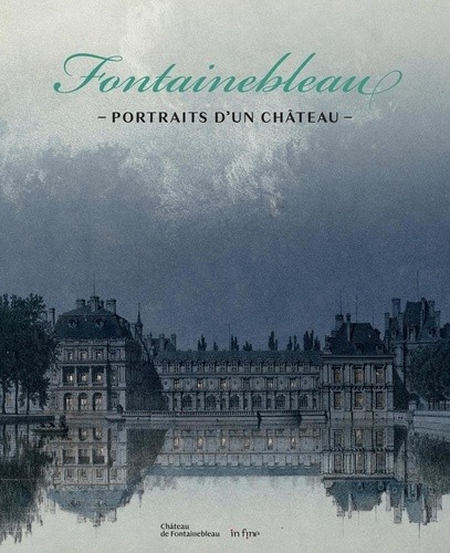  Fontainebleau - Portraits d'un château  