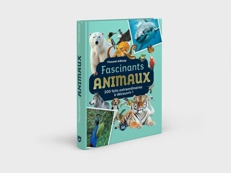 FASCINANTS ANIMAUX. 300 FAITS EXTRAORDINAIRES À DECOUVRIR