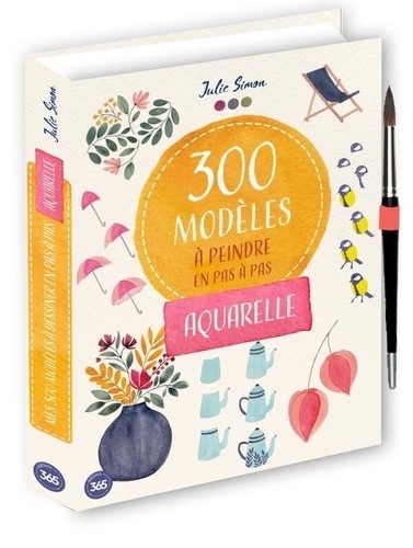  Aquarelle - Mes 300 modèles à peindre en pas à pas  