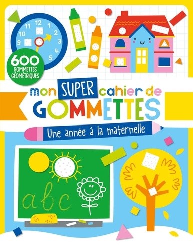  MON SUPER CAHIER DE GOMMETTES - UNE ANNÉE À LA MATERNELLE 