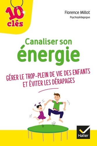 Canaliser son énergie - Gérer le trop plein de vie des enfants et éviter les dérapages Canaliser son énergie - Gérer le trop plein de vie des enfants et éviter les dérapages