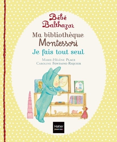  Ma bibliothèque Montessori - Tome 2, Je fais tout seul. Marche tout seul ; Tout propre ; A table  