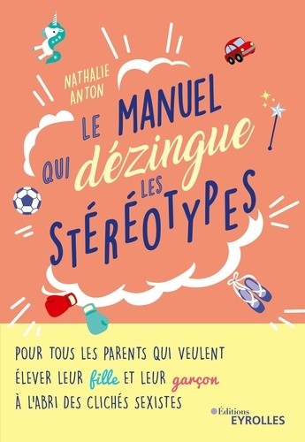  Le manuel qui dézingue les stéréotypes - Pour tous les parents qui veulent élever leur fille et leur garçon à l'abri des clichés sexistes  