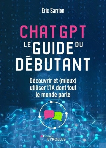  Chatgpt : le guide du débutant - Découvrir et (mieux) utiliser l'IA dont tout le monde parle 