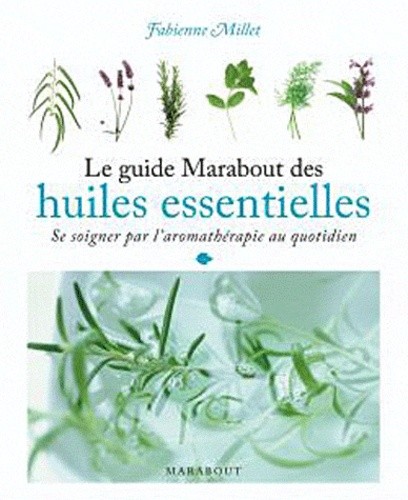  Le guide Marabout des huiles essentielles - Se soigner par l'aromathérapie au quotidien 