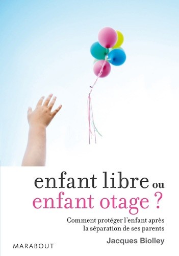  Enfant libre ou enfant otage ? - Comment protéger l'enfant après la séparation de ses parents 