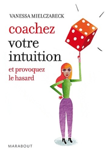  Coachez votre intuition - Et provoquez le hasard  