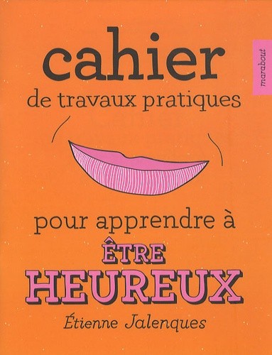  Cahier de travaux pratiques pour apprendre à être heureux 