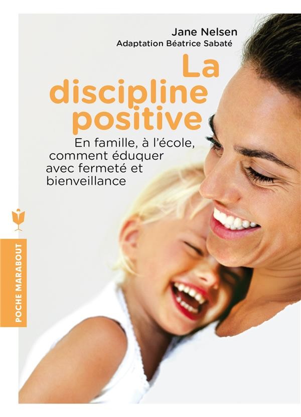 La discipline positive ; en famille et à l'école, comment éduquer avec fermeté et bienveillance La discipline positive ; en famille et à l'école, comment éduquer avec fermeté et bienveillance