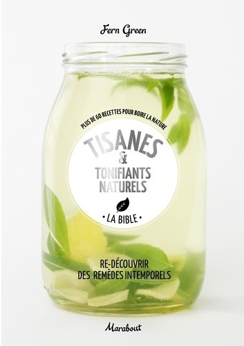  Tisanes & tonifiants naturels - La bible. Plus de 60 recettes pour boire la nature 