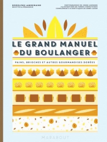  Le grand manuel du boulanger ; pains, brioches et autres gourmandises dorées 