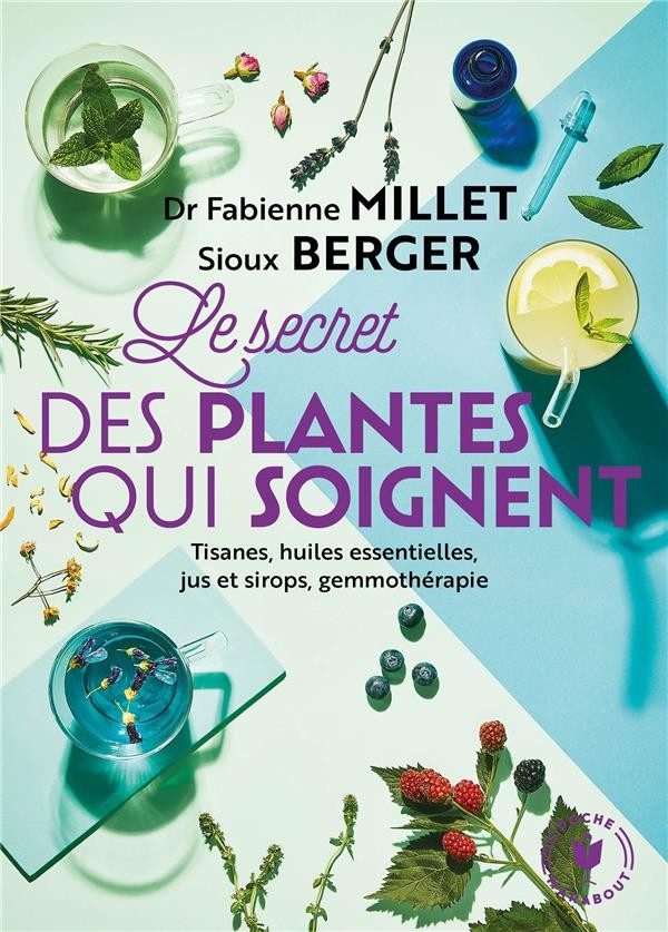  Le secret des plantes qui soignent ; tisanes, huiles essentielles, jus et sirops, gemmothérapie 