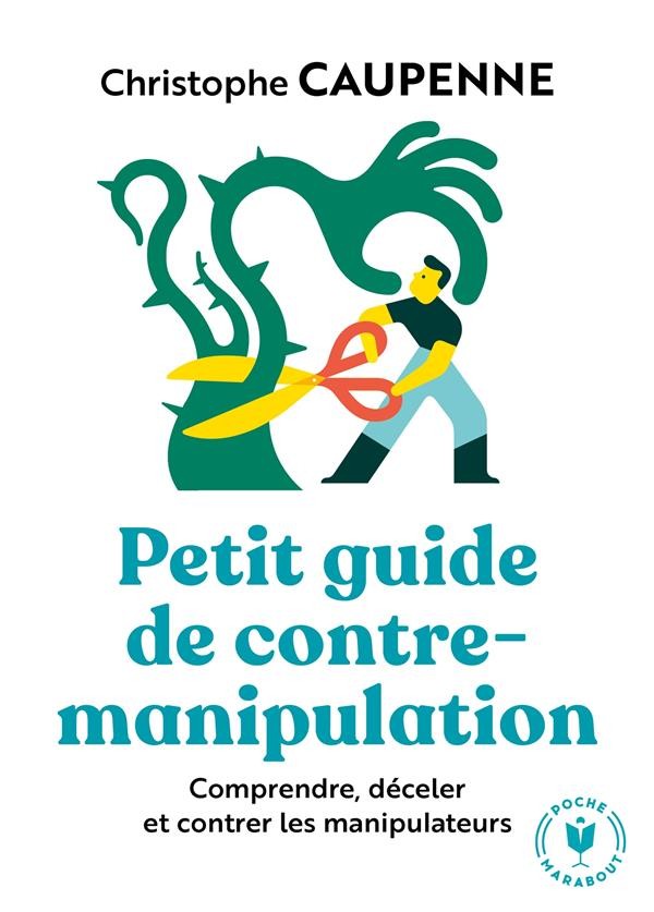  Petit guide de contre-manipulation ; comprendre, déceler, et contrer les manipulateurs 