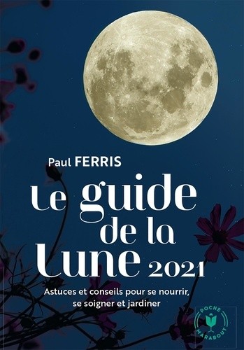  Guide de la Lune - L'influence de la Lune sur le jardin et la santé. Jour après jour, choisir les meilleurs moments  