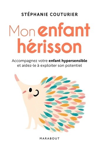 Mon enfant hérisson - Accompagner votre enfant hypersensible et aidez-le à exploiter son potentiel Mon enfant hérisson - Accompagner votre enfant hypersensible et aidez-le à exploiter son potentiel