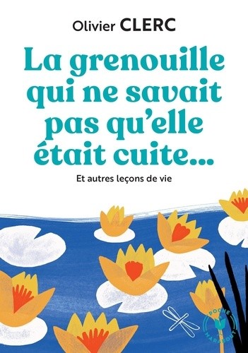  La grenouille qui ne savait pas qu'elle était cuite... - Et autres leçons de vie  