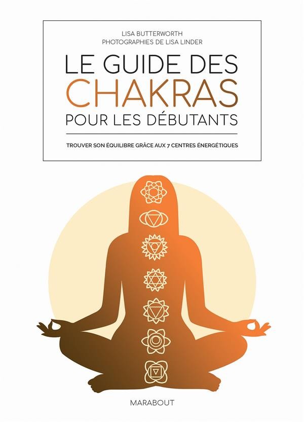  Le guide des chakras pour les débutants : trouver son équilibre grâce aux 7 centres énergétiques 