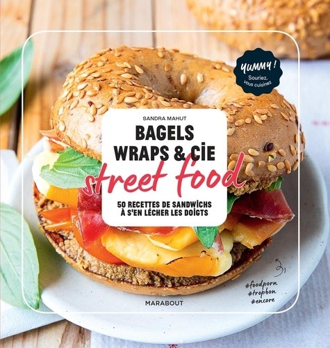  Bagels, Wraps & Cie street food - 50 recettes de sandwichs à s'en lécher les doigts  