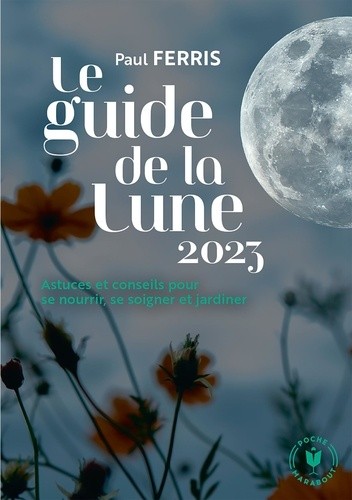  Le guide de la Lune - Astuces et conseils pour se nourrir, se soigner et jardiner  