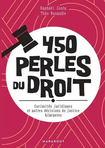  450 perles du droit - Curiosités juridiques et autres décisions de justices hilarantes  