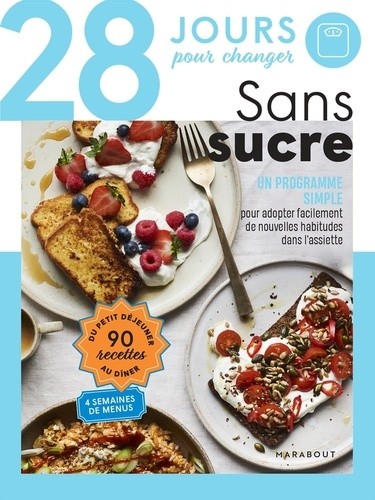  28 jours pour changer. Sans sucre - Un programme simple pour adopter facilement de nouvelles habitudes dans l'assiette  