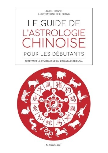  Le guide de l'astrologie chinoise pour les débutants - Décrypter la symbolique du zodiaque oriental  