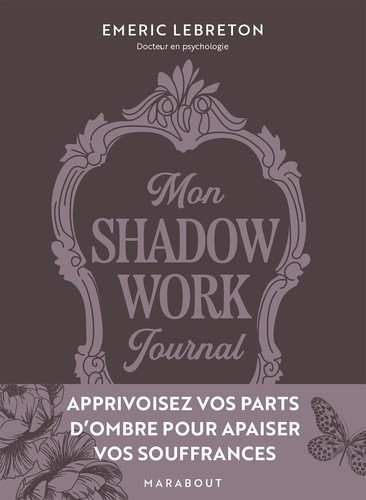  Shadow work journal - Apprivoisez vos parts d'ombre pour apaiser vos souffrances  