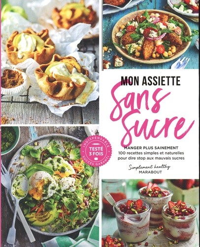  Mon assiette sans sucre - Manger plus sainement. 100 recettes simples et naturelles pour dire stop aux mauvais sucres  