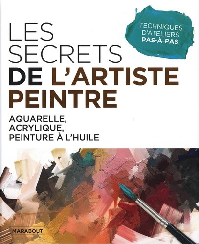  Les secrets de l'artiste peintre - Aquarelle, acrylique, peinture à l'huile  