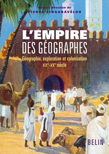  L'empire des géographes - Géographie, exploration et colonisation (XIXe-XXe siècle) 