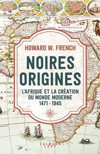  Noires origines - L'Afrique et la création du monde moderne, 1471-1945  