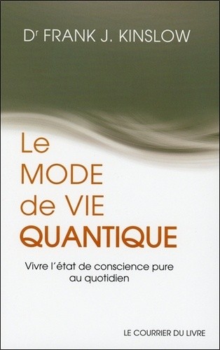 Le mode de vie quantique - Vivre l'état de conscience pure au quotidien Le mode de vie quantique - Vivre l'état de conscience pure au quotidien