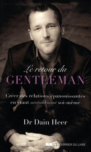  Le retour du gentleman - Créer des relations épanouissantes en étant véritablement soi-même  