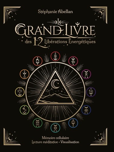  Le Grand Livre des 12 libérations énergétiques - Mémoires cellulaires, lecture méditative, visualisation  