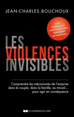  Les violences invisibles - Comprendre les mécanismes de l'emprise dans le couple, dans la famille, au travail... pour agir en conséquence  