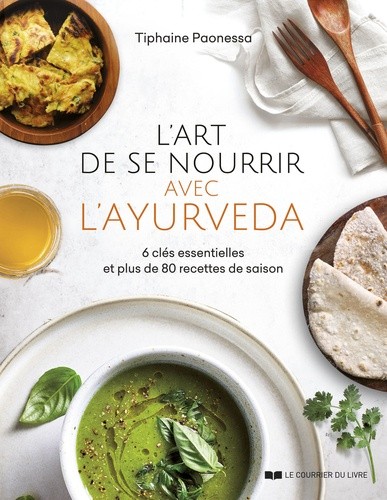  L'art de se nourrir avec l'Ayurvéda - 6 clés essentielles et plus de 80 recettes de saison  